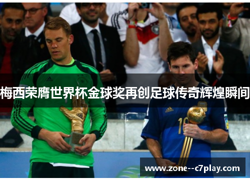 梅西荣膺世界杯金球奖再创足球传奇辉煌瞬间
