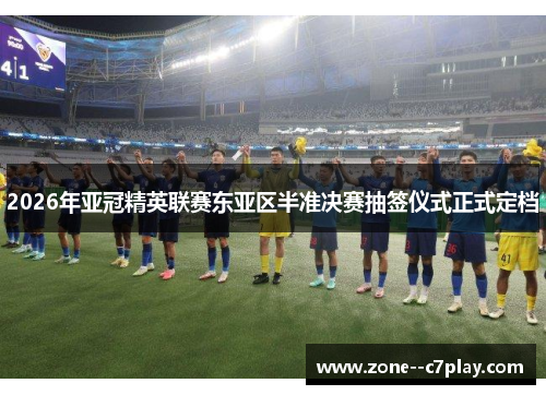 2026年亚冠精英联赛东亚区半准决赛抽签仪式正式定档 2026年亚冠精英联赛东亚区半准决赛抽签仪式正式定档