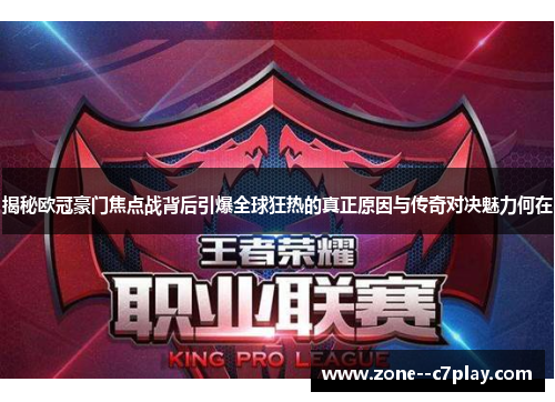 揭秘欧冠豪门焦点战背后引爆全球狂热的真正原因与传奇对决魅力何在 揭秘欧冠豪门焦点战背后引爆全球狂热的真正原因与传奇对决魅力何在